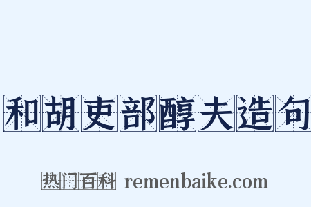 和胡吏部醇夫造句是什么意思的图片